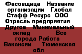 Фасовщица › Название организации ­ Глобал Стафф Ресурс, ООО › Отрасль предприятия ­ Другое › Минимальный оклад ­ 40 000 - Все города Работа » Вакансии   . Тюменская обл.